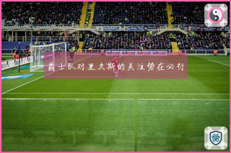 爵士队对里夫斯的关注势在必行