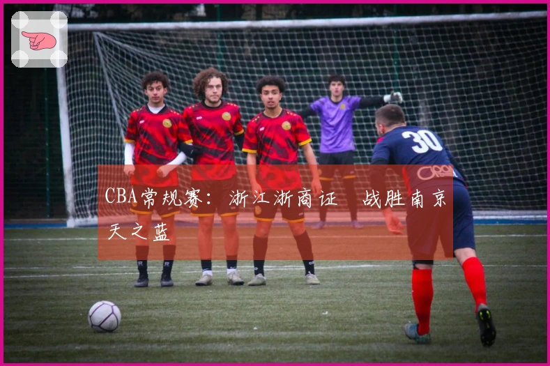 CBA常规赛：浙江浙商证劵战胜南京天之蓝