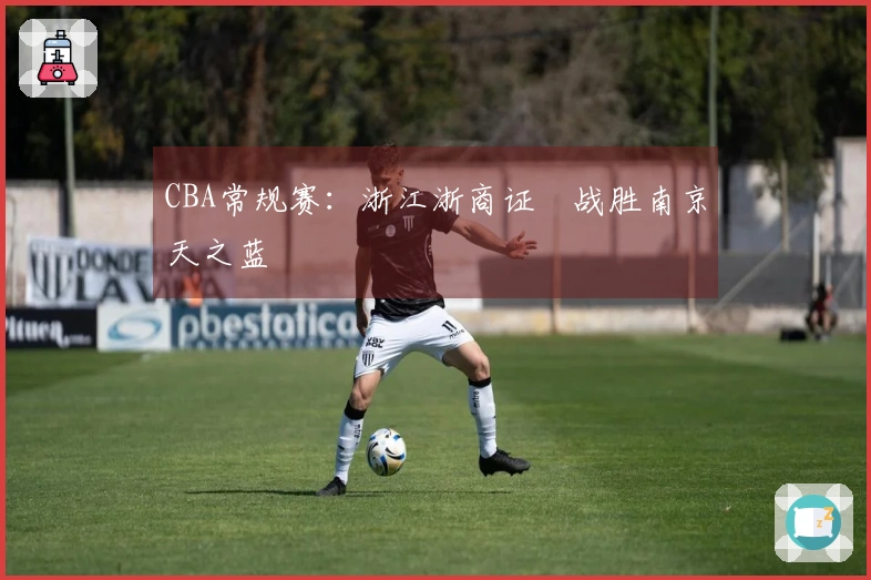 CBA常规赛：浙江浙商证劵战胜南京天之蓝