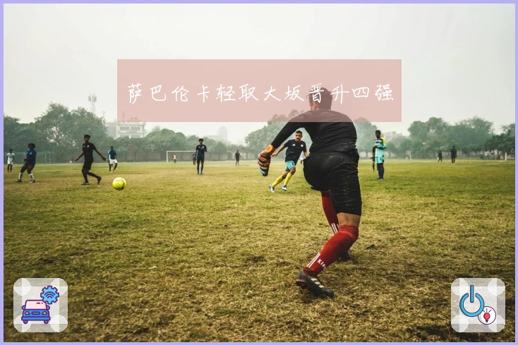 萨巴伦卡轻取大坂晋升四强