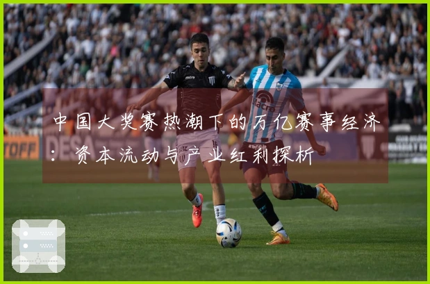 中国大奖赛热潮下的万亿赛事经济:资本流动与产业红利探析