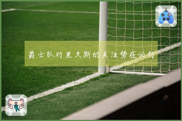 爵士队对里夫斯的关注势在必行